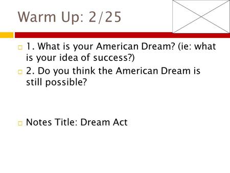 Warm Up: 2/25  1. What is your American Dream? (ie: what is your idea of success?)  2. Do you think the American Dream is still possible?  Notes Title: