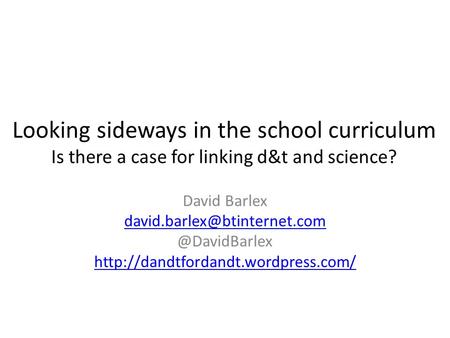 Looking sideways in the school curriculum Is there a case for linking d&t and science? David