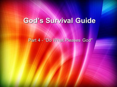 God’s Survival Guide Part 4 - “Do What Pleases God