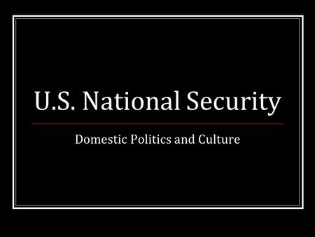 U.S. National Security Domestic Politics and Culture.
