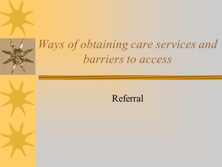 Ways of obtaining care services and barriers to access Referral.