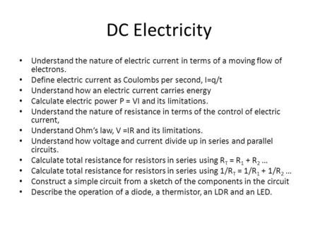 DC Electricity Understand the nature of electric current in terms of a moving flow of electrons. Define electric current as Coulombs per second, I=q/t.