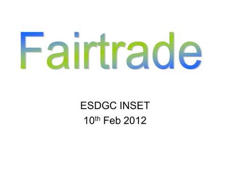 ESDGC INSET 10 th Feb 2012. Fairtrade facts Fairtrade cotton sales rose an astonishing 220%440%660% in 2007. Image: Fairtrade Foundation.