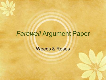 Farewell Argument Paper Weeds & Roses. Why this weeds and roses is extremely important:  You are likely to have concerns, comments, questions, gripes.