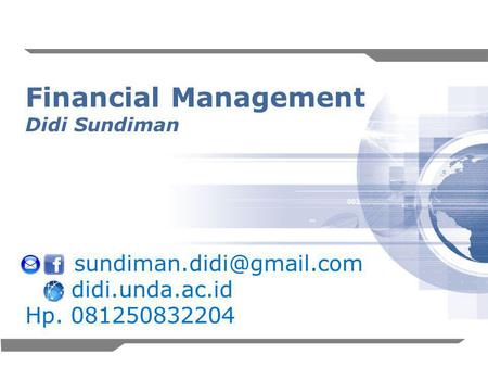 1 Financial Management Didi Sundiman didi.unda.ac.id Hp. 081250832204.