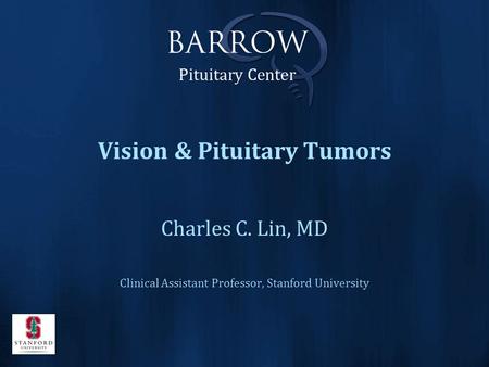 Vision & Pituitary Tumors Charles C. Lin, MD Clinical Assistant Professor, Stanford University.