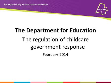 The Department for Education The regulation of childcare government response February 2014.