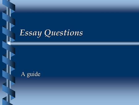 Essay Questions A guide. Essay Questions  Essay questions are looking for an answer in greater depth on a topic.  The material for the answers to the.