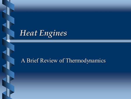 Heat Engines A Brief Review of Thermodynamics Thermodynamics  The science of thermodynamics deals with the relationship between heat and work.  It.