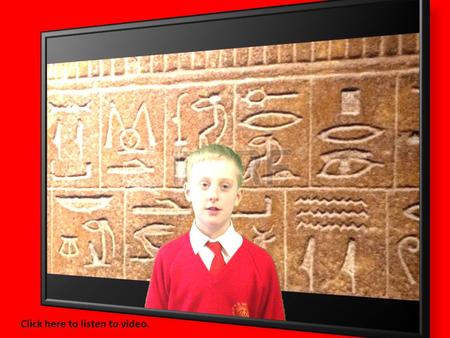 Click here to listen to video.. Hieroglyphics What are hieroglyphics? Do they use hieroglyphics today? Try it yourself! Quiz Time!. They use picturs?Do.