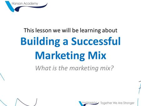 This lesson we will be learning about Building a Successful Marketing Mix What is the marketing mix?