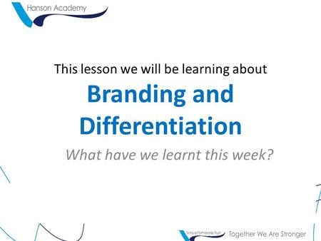 This lesson we will be learning about Branding and Differentiation What have we learnt this week?