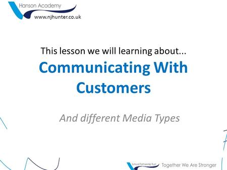 This lesson we will learning about... Communicating With Customers And different Media Types www.njhunter.co.uk.