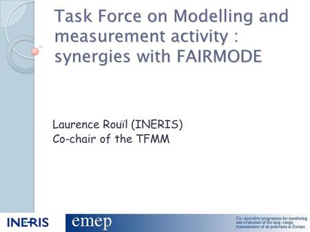 Task Force on Modelling and measurement activity : synergies with FAIRMODE Laurence Rouïl (INERIS) Co-chair of the TFMM.