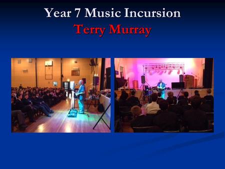 Year 7 Music Incursion Terry Murray. This Week – 6B This Week – 6B Year 12 Biology Excursion - Monday Year 11 Leadership Retreat - Monday & Tuesday.