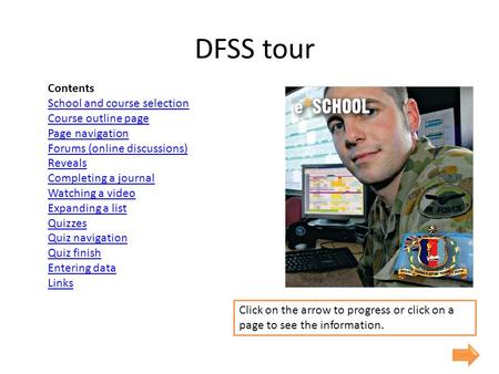 DFSS tour Contents School and course selection Course outline page Page navigation Forums (online discussions) Reveals Completing a journal Watching a.