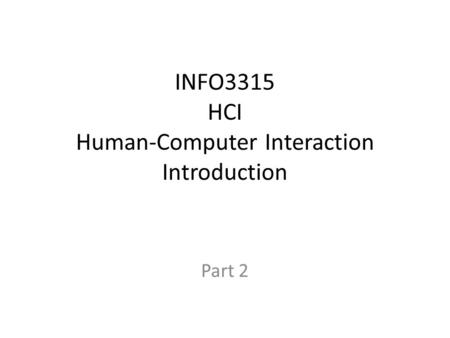 INFO3315 HCI Human-Computer Interaction Introduction Part 2.