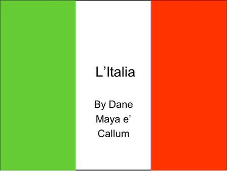 L’Italia By Dane Maya e’ Callum. Where is italy? Italy is in Europe and is surrounded by three major seas the Mediterranean, the Adriatic and the Tirrean.