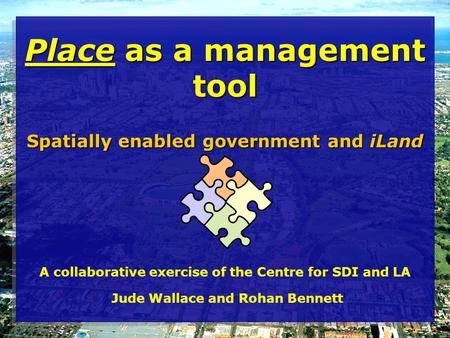 Place as a management tool Spatially enabled government and iLand Place as a management tool Spatially enabled government and iLand A collaborative exercise.