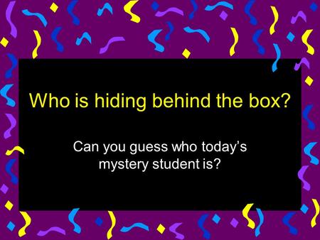 Who is hiding behind the box? Can you guess who today’s mystery student is?