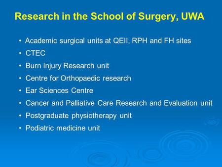 Research in the School of Surgery, UWA Academic surgical units at QEII, RPH and FH sites CTEC Burn Injury Research unit Centre for Orthopaedic research.