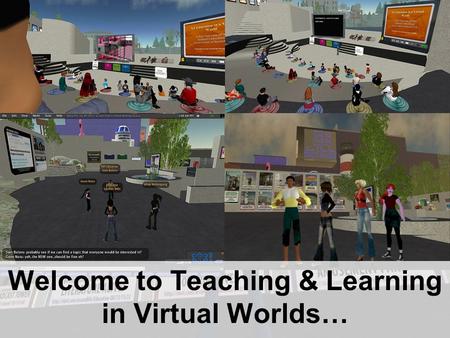 Welcome to Teaching & Learning in Virtual Worlds….