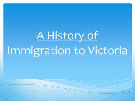 A History of Immigration to Victoria. Victoria’s Inhabitants before European Settlement Aborigines lived in Australia tens of thousand of years before.