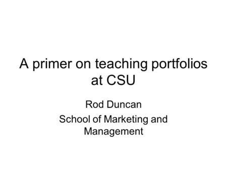 A primer on teaching portfolios at CSU Rod Duncan School of Marketing and Management.