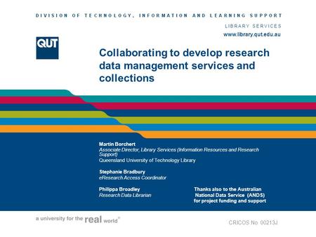 Www.library.qut.edu.au LIBRARY SERVICES www.library.qut.edu.au Collaborating to develop research data management services and collections Martin Borchert.