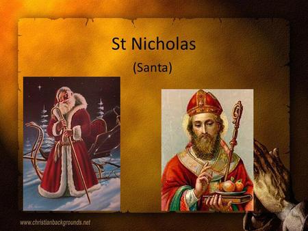 St Nicholas (Santa) St Nicholas’ biography St Nicholas was born in the third century and lived in a seaside town called Myra in Turkey. He was the only.