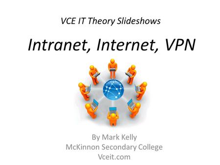 VCE IT Theory Slideshows By Mark Kelly McKinnon Secondary College Vceit.com Intranet, Internet, VPN.