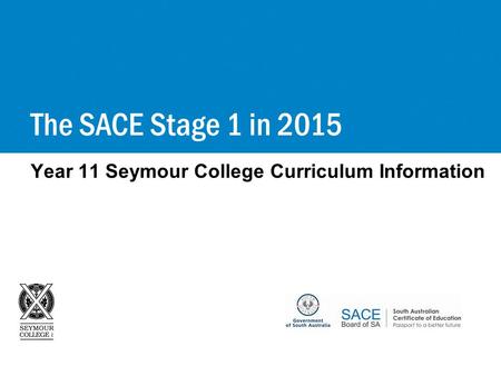 Year 11 Seymour College Curriculum Information The SACE Stage 1 in 2015.