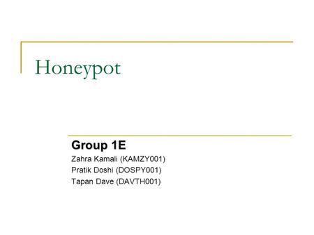Honeypot Group 1E Zahra Kamali (KAMZY001) Pratik Doshi (DOSPY001) Tapan Dave (DAVTH001)