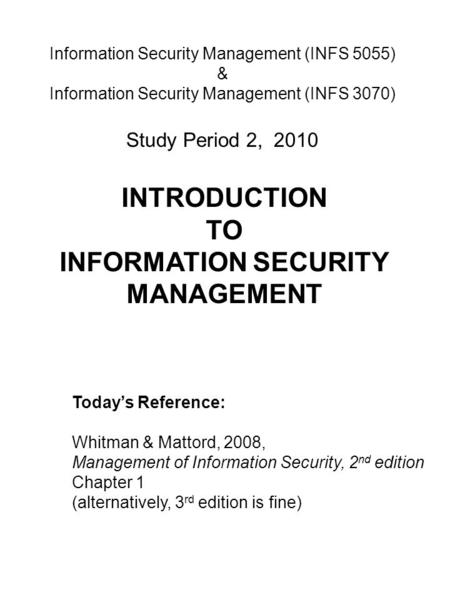 INTRODUCTION TO INFORMATION SECURITY MANAGEMENT Information Security Management (INFS 5055) & Information Security Management (INFS 3070) Study Period.