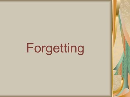 Forgetting. The loss of information or the inability to access previously encoded information within memory Can be seen as beneficial as it gets rid of.