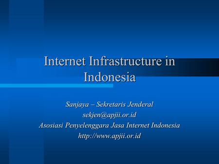 Internet Infrastructure in Indonesia Sanjaya – Sekretaris Jenderal Asosiasi Penyelenggara Jasa Internet Indonesia