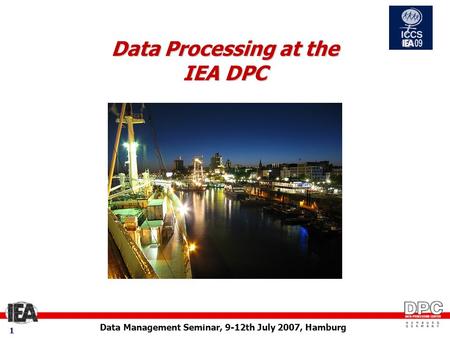 Data Management Seminar, 9-12th July 2007, Hamburg 1 Data Processing at the IEA DPC.