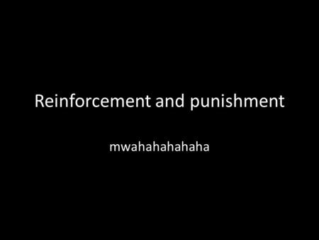 Reinforcement and punishment