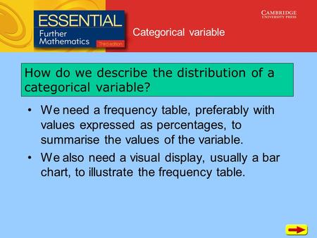 Categorical variable We need a frequency table, preferably with values expressed as percentages, to summarise the values of the variable. We also need.