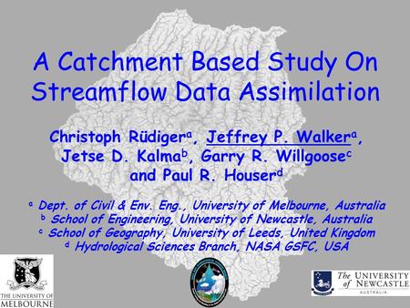 A Catchment Based Study On Streamflow Data Assimilation Christoph Rüdiger a, Jeffrey P. Walker a, Jetse D. Kalma b, Garry R. Willgoose c and Paul R. Houser.