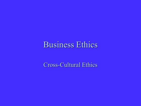 Business Ethics Cross-Cultural Ethics. Harry Lime’s immortal view of the world In Italy, for thirty years under the Borgias, they had warfare, terror,