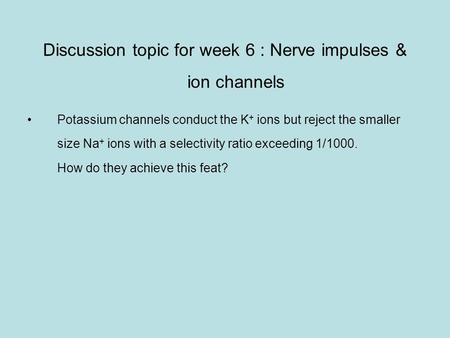 Discussion topic for week 6 : Nerve impulses & ion channels