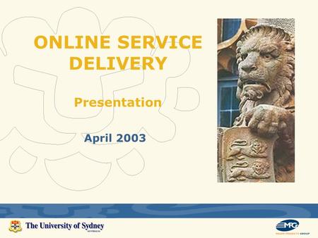 April 2003 ONLINE SERVICE DELIVERY Presentation. 2 What is Online Service Delivery? Vision The current vision of the Online Service Delivery program is.