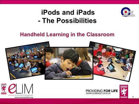 1 iPods and iPads - The Possibilities Handheld Learning in the Classroom.