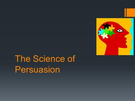 The Science of Persuasion. Objectives During this section, you will  study how marketers use scientific information to appeal to your needs as a human.