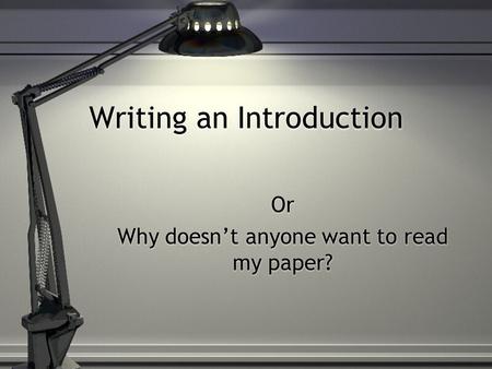 Writing an Introduction Or Why doesn’t anyone want to read my paper? Or Why doesn’t anyone want to read my paper?