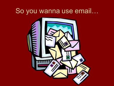 So you wanna use email…. No Problem! Setting up your email is simple! Just follow these steps, and you’ll be using your new email account in no time!