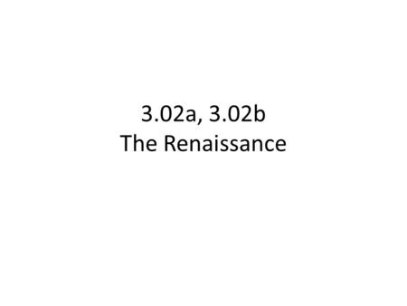 3.02a, 3.02b The Renaissance.
