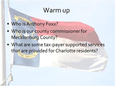 Warm up Who is Anthony Foxx? Who is our county commissioner for Mecklenburg County? What are some tax-payer supported services that are provided for Charlotte.