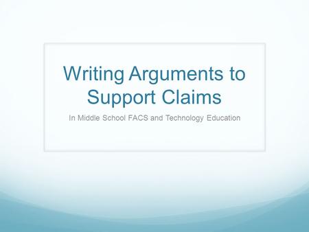 Writing Arguments to Support Claims In Middle School FACS and Technology Education.